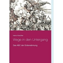 Wege in den Untergang: Das ABC der ErderwÃ¤rmung, (Paperback)