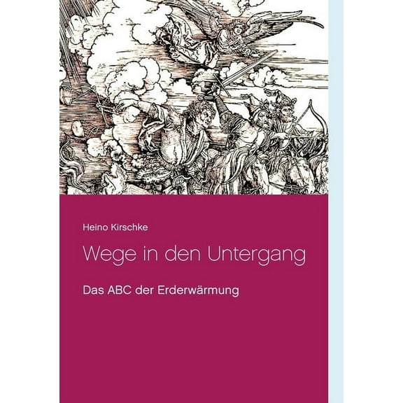 Wege in den Untergang: Das ABC der ErderwÃ¤rmung, (Paperback)