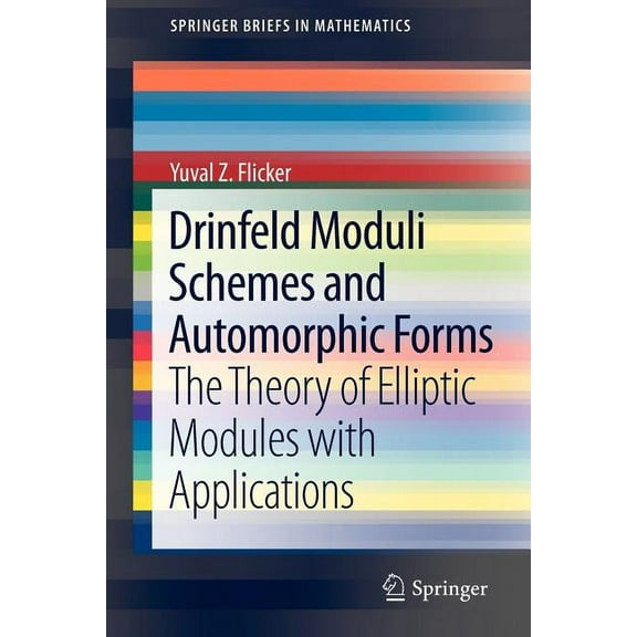 Springerbriefs in Mathematics Drinfeld Moduli Schemes and Automorphic Forms: The Theory of Elliptic Modules with Applications, (Paperback)