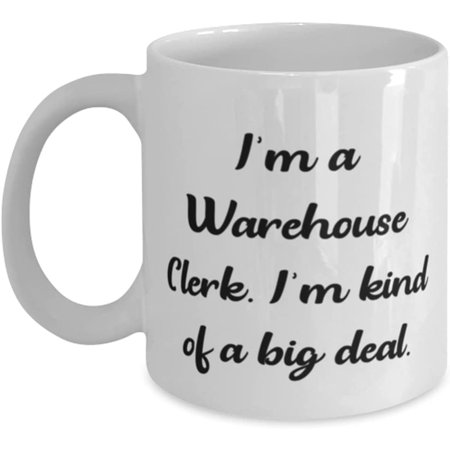 

Fancy Warehouse clerk I m a Warehouse Clerk. I m kind of a big deal Cool 11oz 15oz Mug For Men Women From Friends