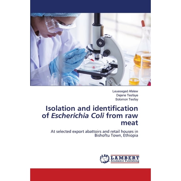 Isolation and identification of Escherichia Coli from raw meat, (Paperback)