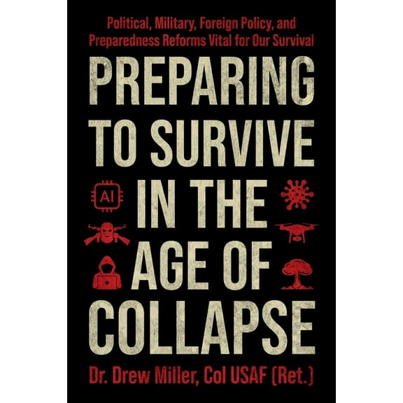 Preparing to Survive in the Age of Collapse: Political, Military, Foreign Policy, and Preparedness Reforms Vital for Our, (Hardcover)