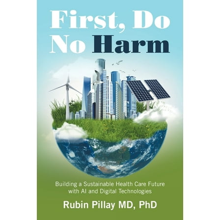 First, Do No Harm: Building a Sustainable Health Care Future with AI and Digital Technologies, (Paperback)