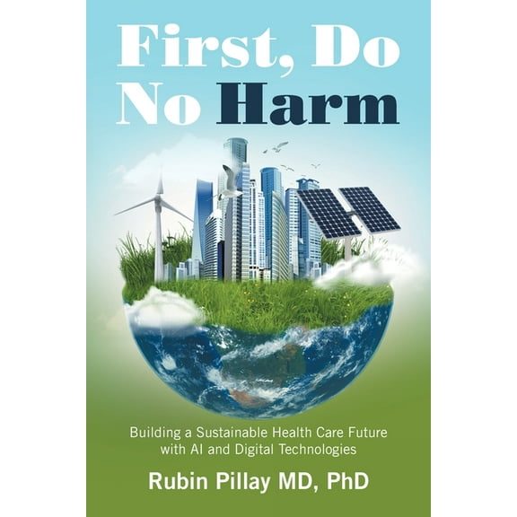 First, Do No Harm: Building a Sustainable Health Care Future with AI and Digital Technologies, (Paperback)