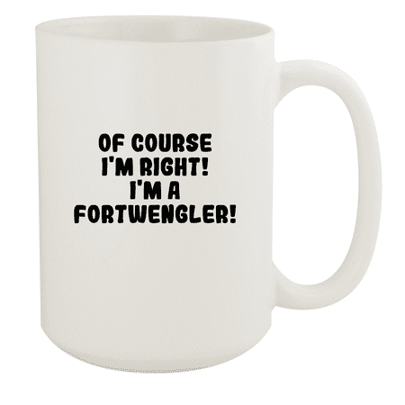 

Of Course I m Right! I m A Fortwengler! - Ceramic 15oz White Mug White