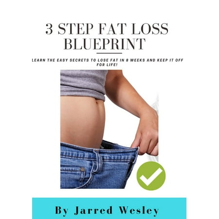 3 Step Fat Loss Blueprint: Learn The Easy Secrets To Lose Fat In 8 Weeks And Keep It Off For Life! -