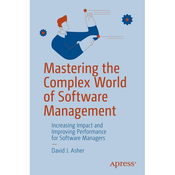 Mastering the Complex World of Software Management: Increasing Impact and Improving Performance for Software Managers, (Paperback)