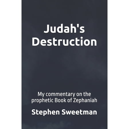 Judah s Destruction: My commentary on the prophetic Book of Zephaniah (Paperback)