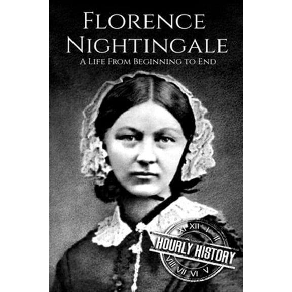 Florence Nightingale : A Life from Beginning to End