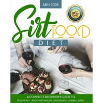Diet Guide: Sirtfood Diet: a Complete Beginner's Guide to Lose Weight, Boost Metabolism, Gain Energy, and Feel Great (Paperback)
