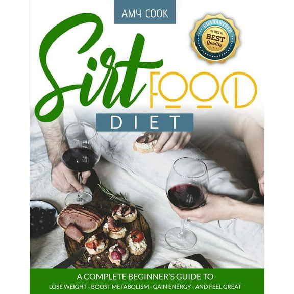 Diet Guide: Sirtfood Diet: a Complete Beginner's Guide to Lose Weight, Boost Metabolism, Gain Energy, and Feel Great (Paperback)