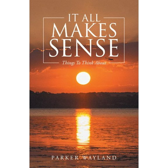 It All Makes Sense: Things To Think About