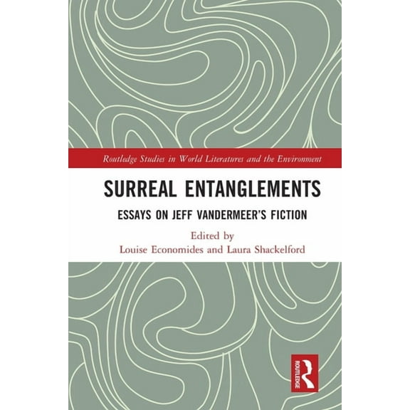 Routledge Studies in World Literatures a Surreal Entanglements: Essays on Jeff VanderMeer's Fiction, (Paperback)