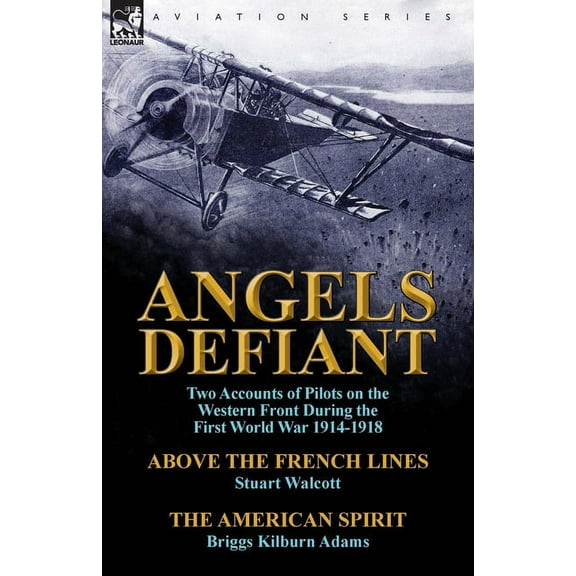 Angels Defiant: Two Accounts of Pilots on the Western Front During the First World War 1914-1918-Above the French Lines , (Paperback)