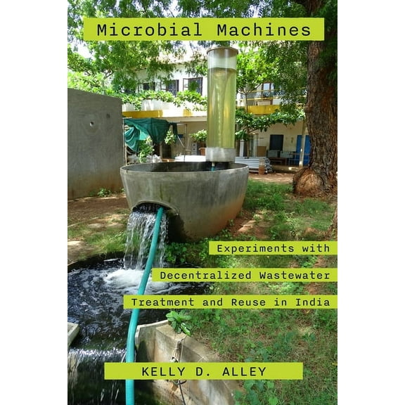 Microbial Machines: Experiments with Decentralized Wastewater Treatment and Reuse in India, (Paperback)