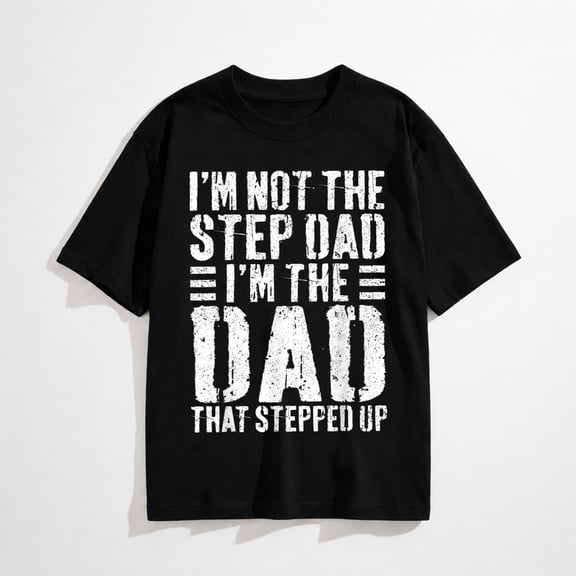 I'm Not The Step Dad I'm The Dad That Stepped Up Shirt Men T-Shirt