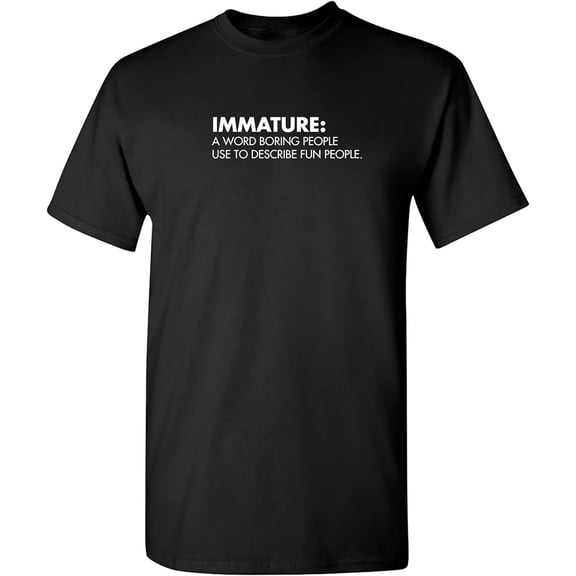 Immature A Word Boring People Humor Use Graphic Novelty Sarcastic Funny T Shirt