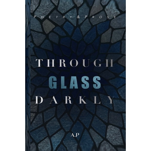 Through Glass Darkly: Poetry & Prose, (Paperback)
