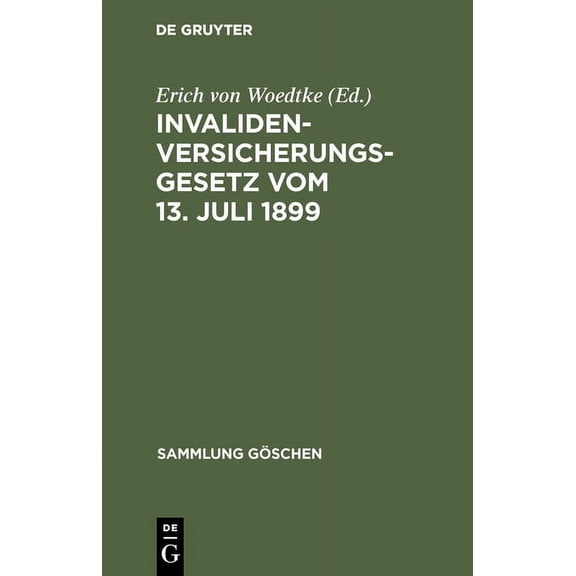 Sammlung GÃ¶schen Invalidenversicherungsgesetz Vom 13. Juli 1899: In Der Fassung Der Bekanntmachung Vom 19. Juli 1899. Text-Ausgabe Mit An, Book 30, (Hardcover)