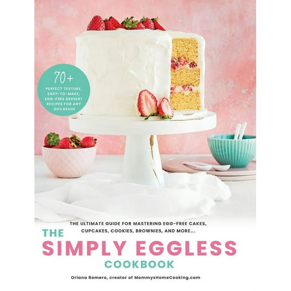 The Simply Eggless Cookbook: The Ultimate Guide for Mastering Egg-Free Cakes, Cupcakes, Cookies, Brownies, and More, (Hardcover)
