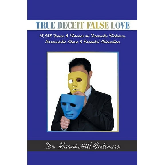 True Deceit False Love: 15,555 Terms & Phrases on Domestic Violence, Narcissistic Abuse & Parental (Paperback) by Dr. Marni Hill Foderaro
