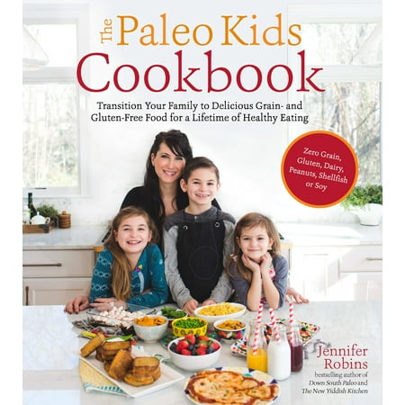The Paleo Kids Cookbook : Transition Your Family to Delicious Grain- and Gluten-free Food for a Lifetime of Healthy