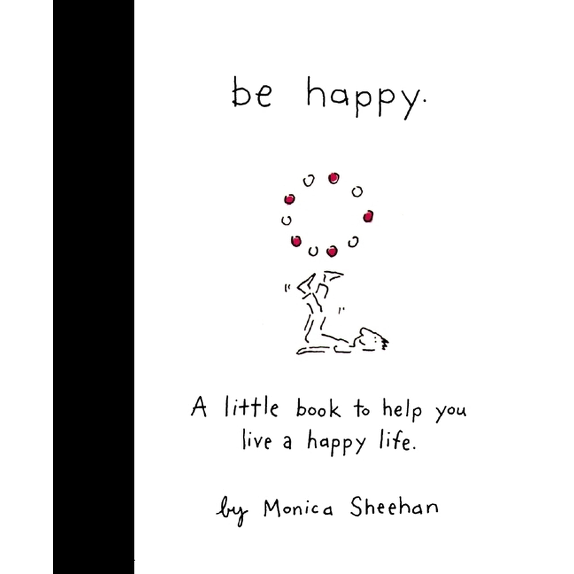 Be Happy: A Little Book to Help You Live a Happy Life (Hardcover) by Monica Sheehan