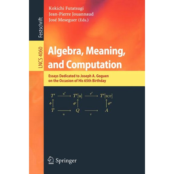Algebra, Meaning, and Computation: Essays Dedicated to Joseph A. Goguen on the Occasion of His 65th Birthday, (Paperback)