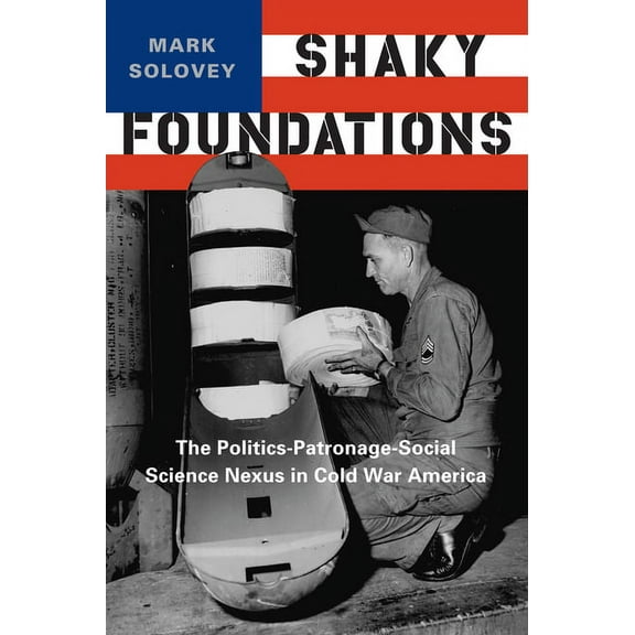 Studies in Modern Science, Technology, a Shaky Foundations: The Politics-Patronage-Social Science Nexus in Cold War America, (Paperback)