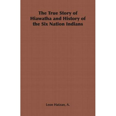 The True Story of Hiawatha and History of the Six Nation (Best Indian Biographies To Read)