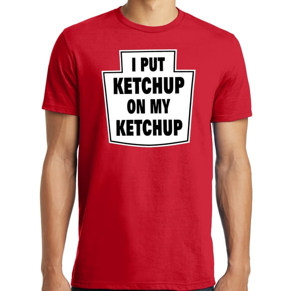 Big and Tall I Put Ketchup on My Ketchup