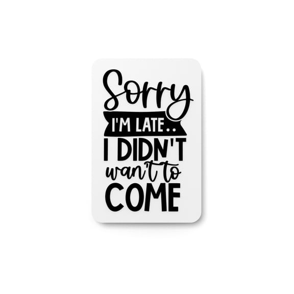 I Didn't Want To Come Sorry I'm Late | Funny sign For Home or Office