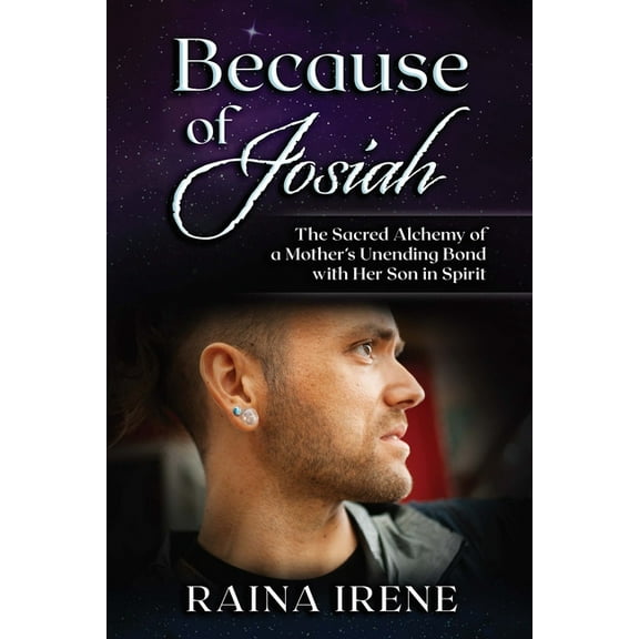 Because of Josiah: The Sacred Alchemy of a Mother's Unending Bond with Her Son in Spirit, (Paperback)