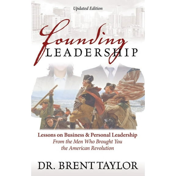 Founding Leadership: Lessons on Business and Personal Leadership from the Men Who Brought You the American Revolution, (Paperback)