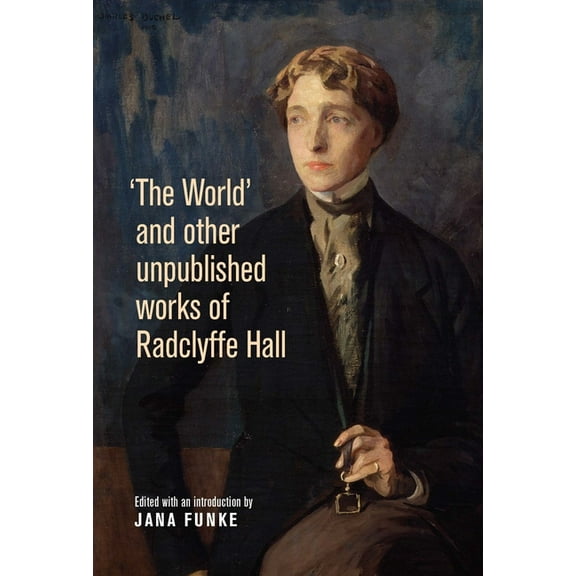 'The World' and Other Unpublished Works of Radclyffe Hall, (Hardcover)