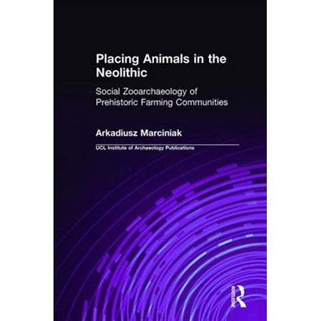 Placing Animals in the Neolithic: Social Zooarchaeology of Prehistoric Farming Communities