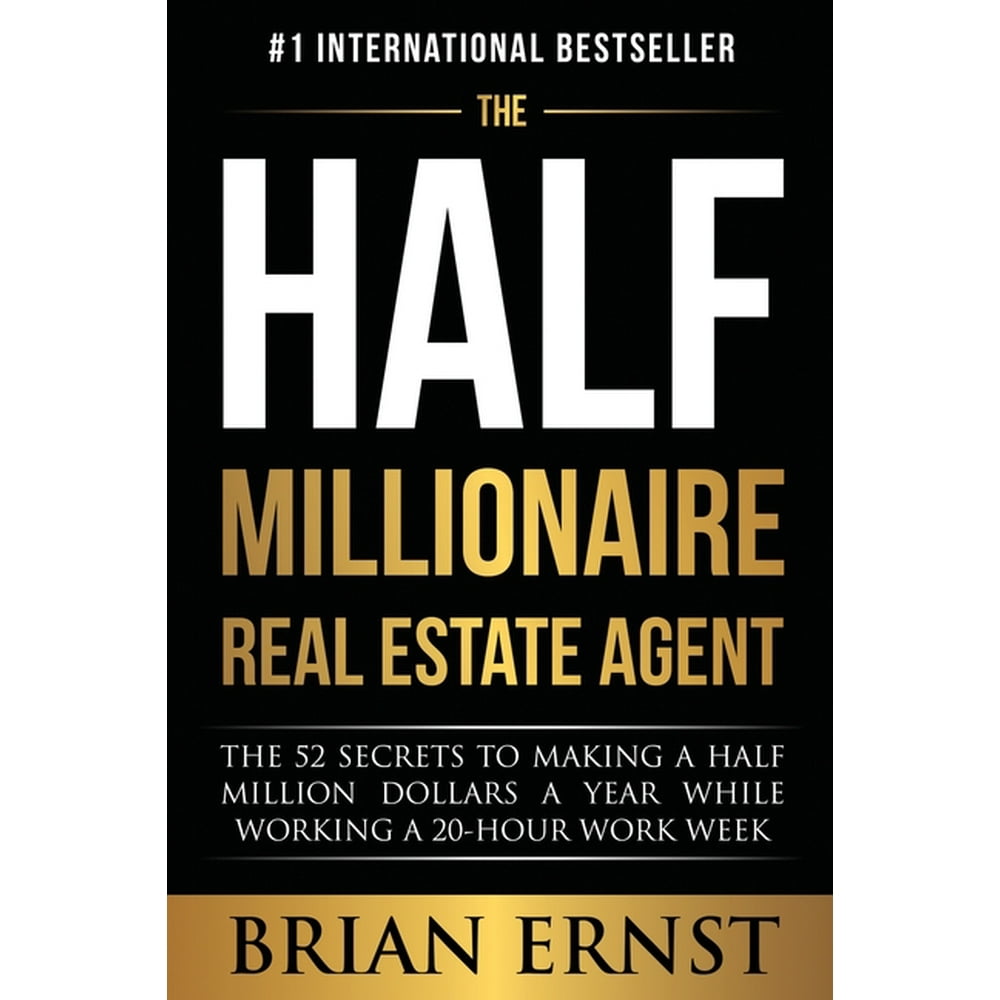 The Half Millionaire Real Estate Agent The 52 Secrets to Making a