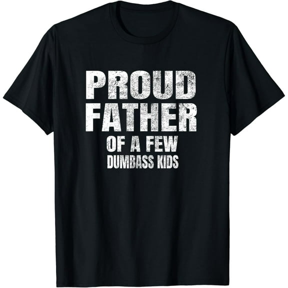 Proud Father Of A Few Dumbass Shirt Christmas Gift For Father's Day Tee Shirt