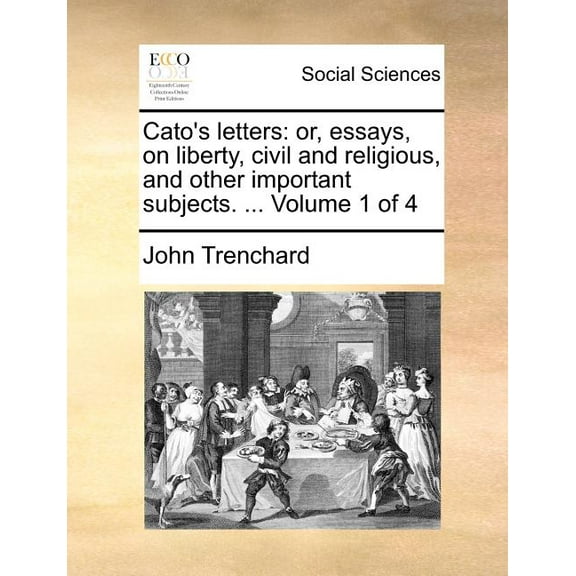 Cato's Letters: Or, Essays, on Liberty, Civil and Religious, and Other Important Subjects. ... Volume 1 of 4, (Paperback)