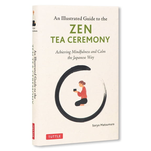 The Illustrated Guide to the Zen Tea Ceremony: Achieving Mindfulness and Calm the Japanese Way, (Hardcover)