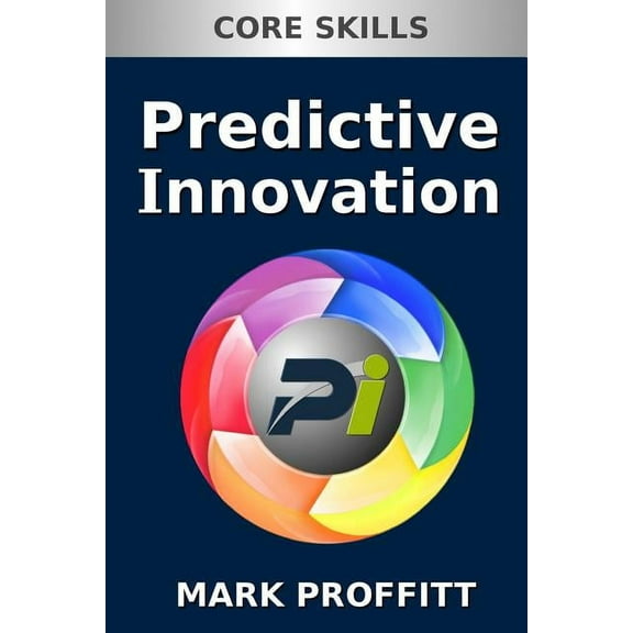 Predictive Innovation: Core Skills (Paperback) by Mark Proffitt