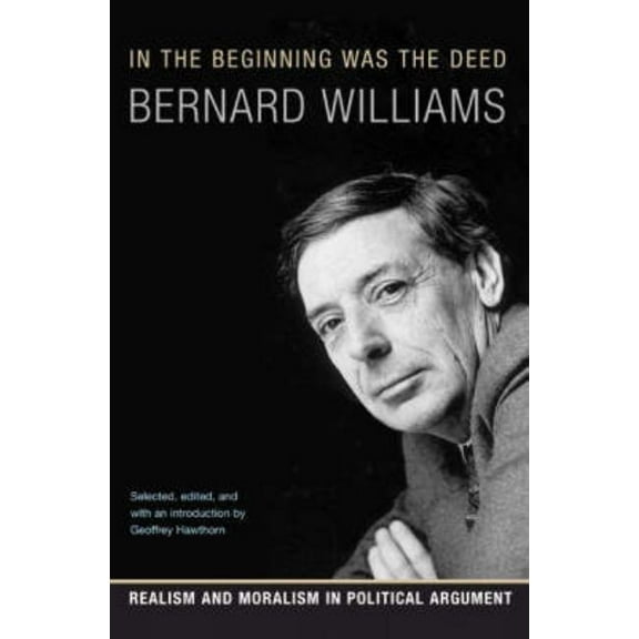 In the Beginning Was the Deed: Realism and Moralism in Political Argument, (Paperback)