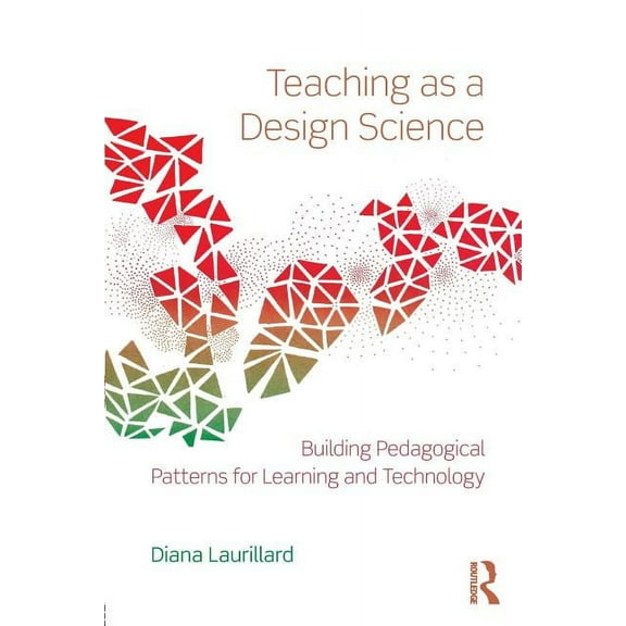 Teaching as a Design Science: Building Pedagogical Patterns for Learning and Technology, (Paperback)