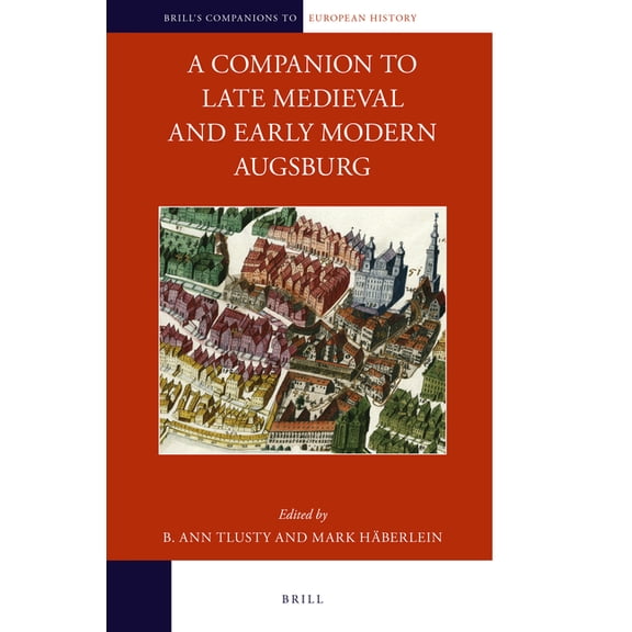 Brill's Companions to European History A Companion to Late Medieval and Early Modern Augsburg, Book 20, (Hardcover)