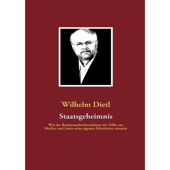 Staatsgeheimnis: Wie der Bundesnachrichtendienst mit Hilfe von Medien und Justiz seine eigenen Mitarbeiter enttarnt, (Paperback)
