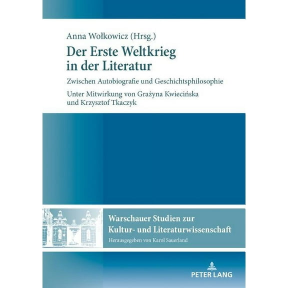Warschauer Studien Zur Kultur- Und Liter Der Erste Weltkrieg in der Literatur: Zwischen Autobiografie und Geschichtsphilosophie, Book 11, (Hardcover)