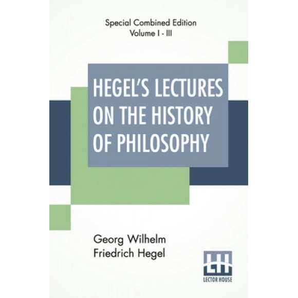 Hegel's Lectures On The History Of Philosophy (Complete): Complete Edition Of Three Volumes Trans. From The German By E. S. Haldane, Frances H. Simson