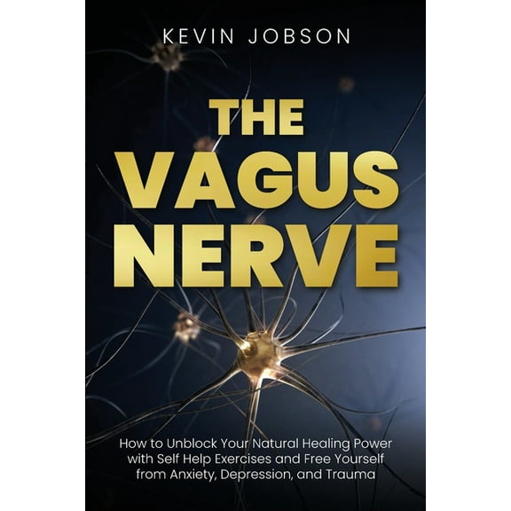 The Vagus Nerve: How to Unblock Your Natural Healing Power with Self Help Exercises and Free Yourself from Anxiety, Depr, (Paperback)