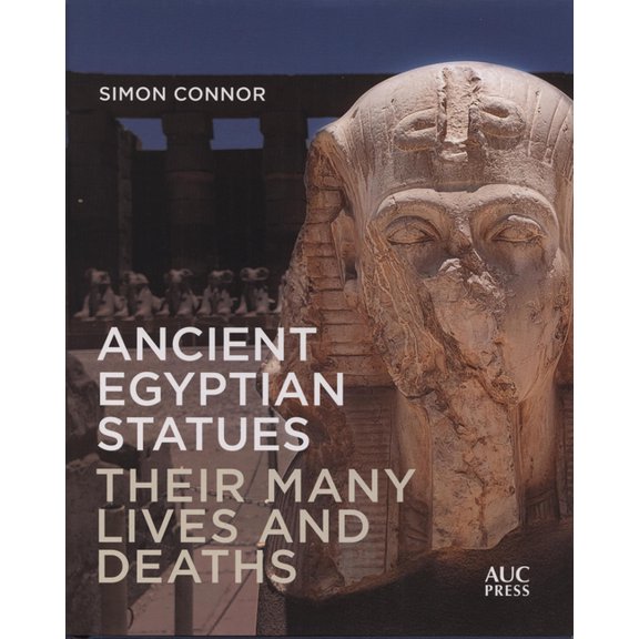 Ancient Egyptian Statues: Their Many Lives and Deaths, (Hardcover)