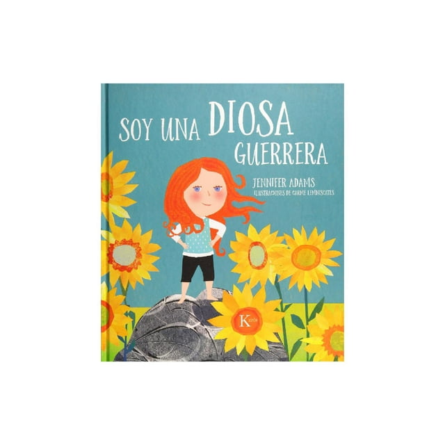 soy una diosa guerrera libro impreso — portada frontal que muestra a una niña pelirroja de pie sobre una roca con vestido azul de puntos y short oscuro; grandes girasoles amarillos en primer plano, fondo turquesa, título en blanco arriba y autor Jennifer Adams, Editorial Kairos.